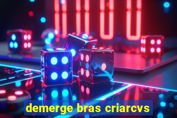 demerge bras criarcvs