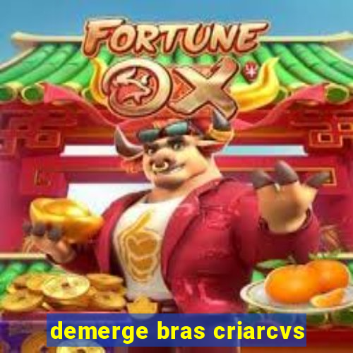 demerge bras criarcvs