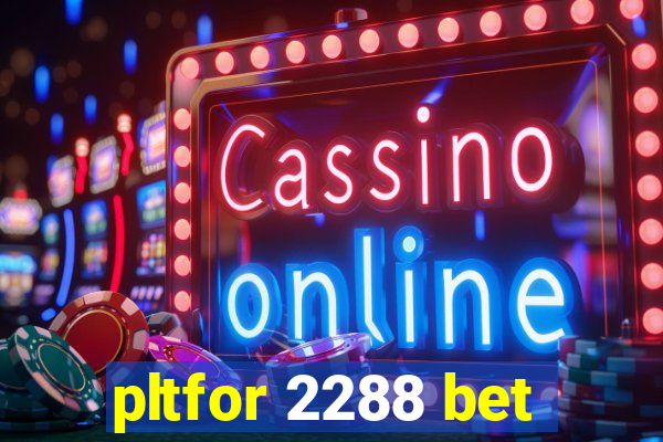 pltfor 2288 bet