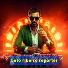 beto ribeiro reporter