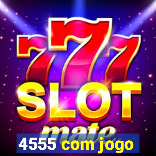 4555 com jogo