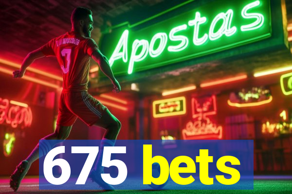 675 bets