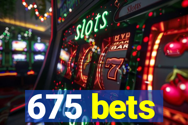 675 bets