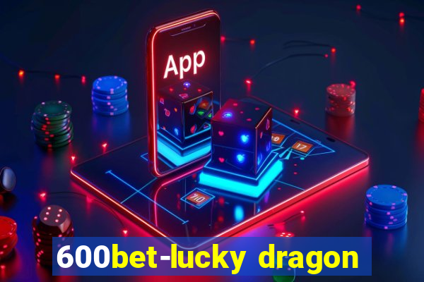 600bet-lucky dragon