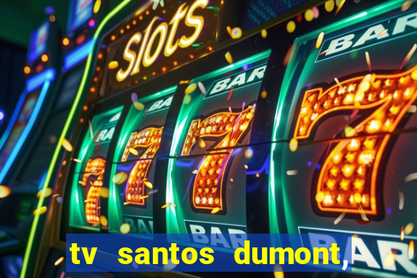 tv santos dumont, 431, centro