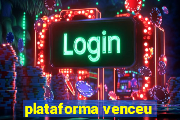 plataforma venceu