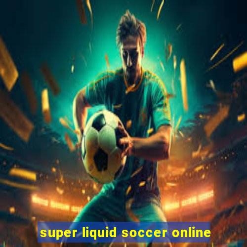 super liquid soccer online