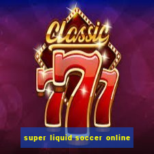 super liquid soccer online