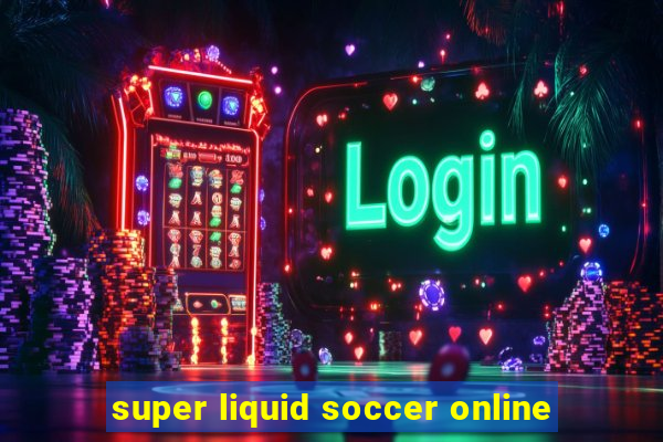 super liquid soccer online