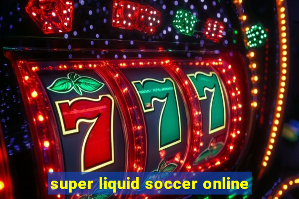 super liquid soccer online