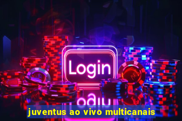 juventus ao vivo multicanais