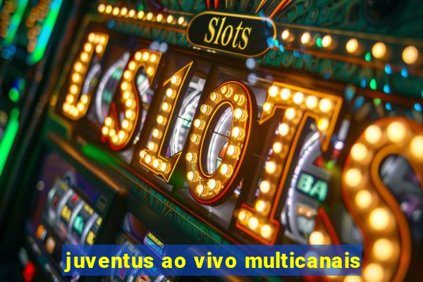 juventus ao vivo multicanais