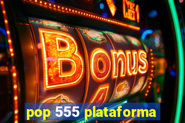 pop 555 plataforma