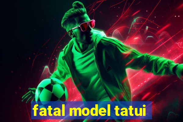 fatal model tatui