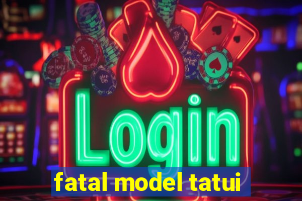 fatal model tatui