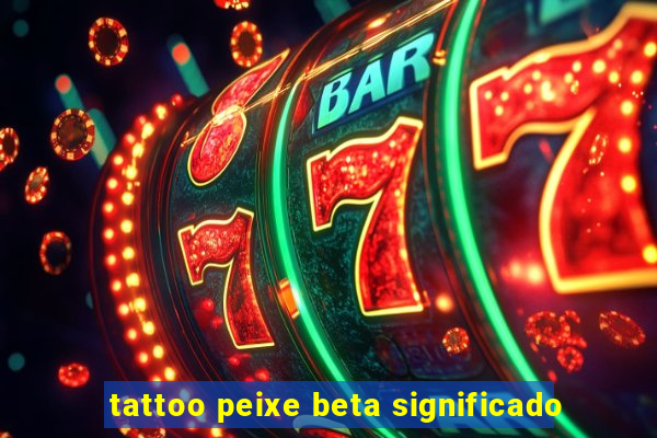 tattoo peixe beta significado