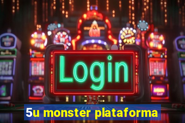 5u monster plataforma