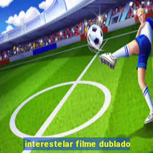 interestelar filme dublado