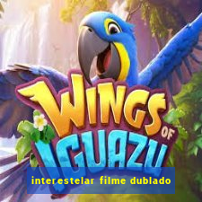 interestelar filme dublado