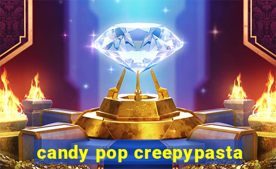 candy pop creepypasta