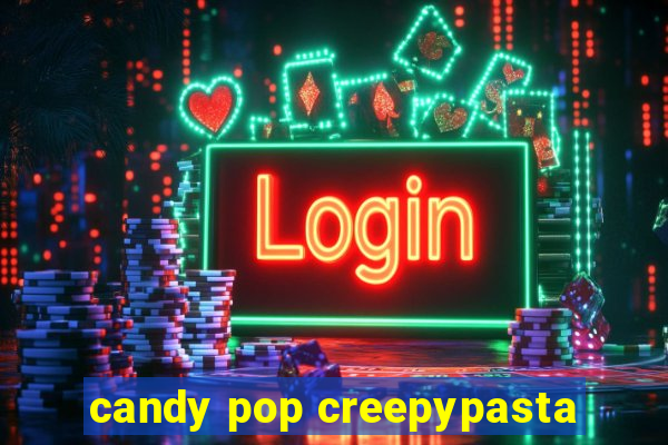 candy pop creepypasta