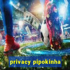 privacy pipokinha