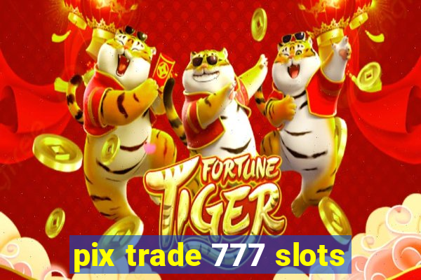 pix trade 777 slots