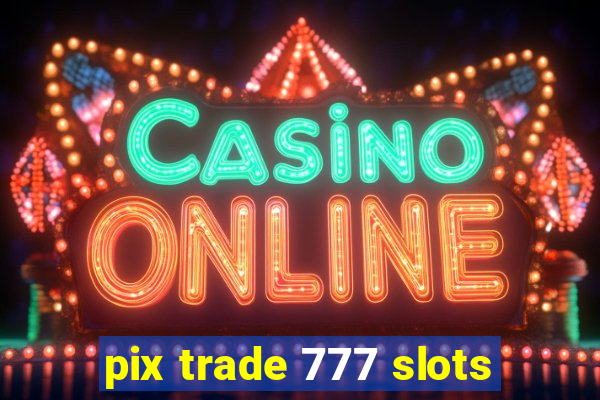 pix trade 777 slots