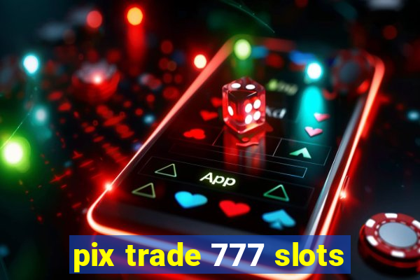 pix trade 777 slots