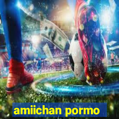 amiichan pormo