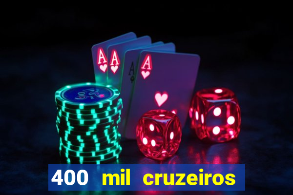 400 mil cruzeiros em reais