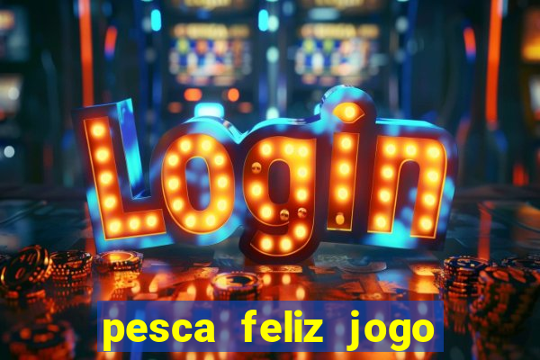 pesca feliz jogo cassino download