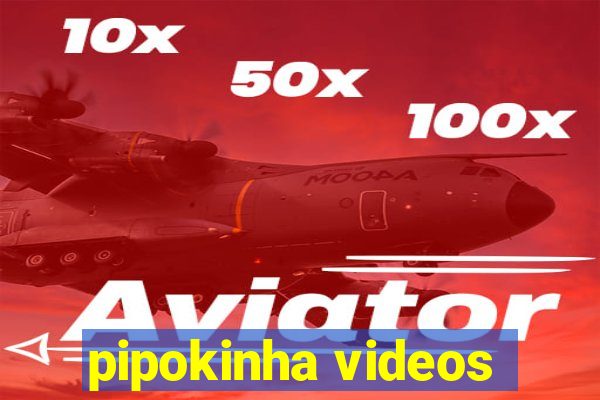 pipokinha videos