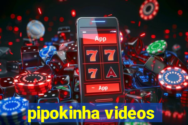 pipokinha videos