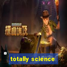 totally science