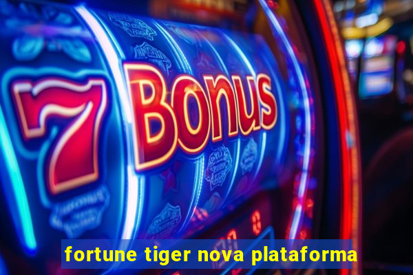 fortune tiger nova plataforma