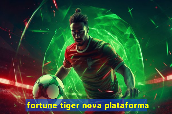 fortune tiger nova plataforma