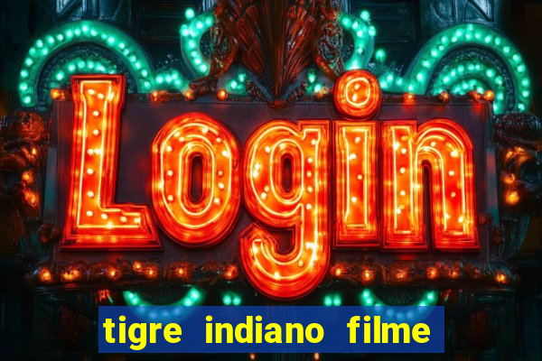 tigre indiano filme indiano tigre e drago