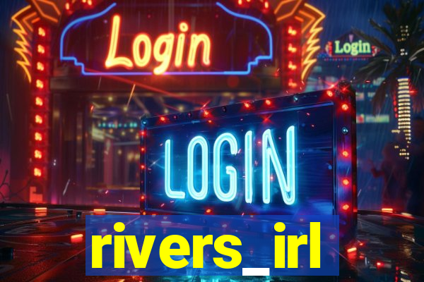 rivers_irl