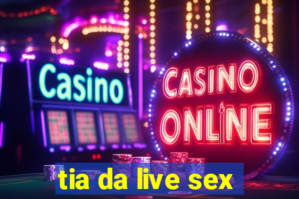 tia da live sex