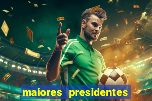 maiores presidentes do brasil