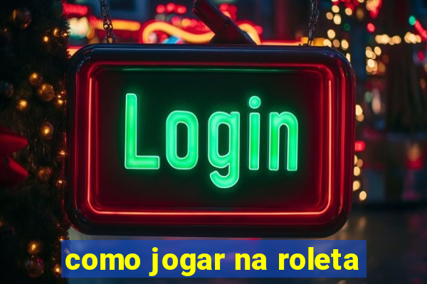 como jogar na roleta