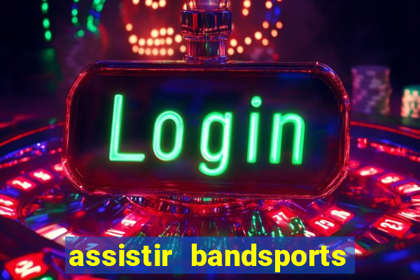 assistir bandsports ao vivo gratis