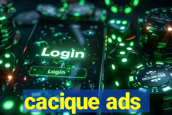 cacique ads