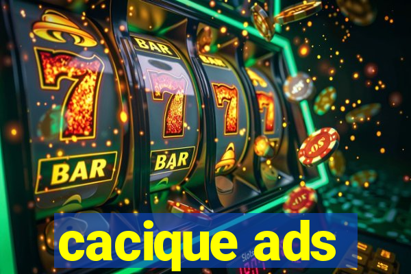 cacique ads