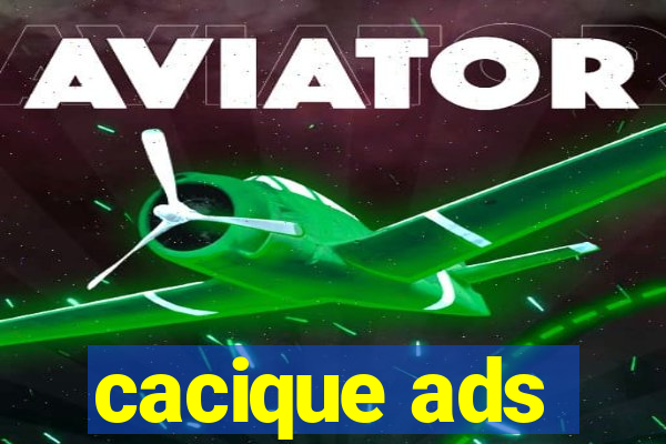 cacique ads