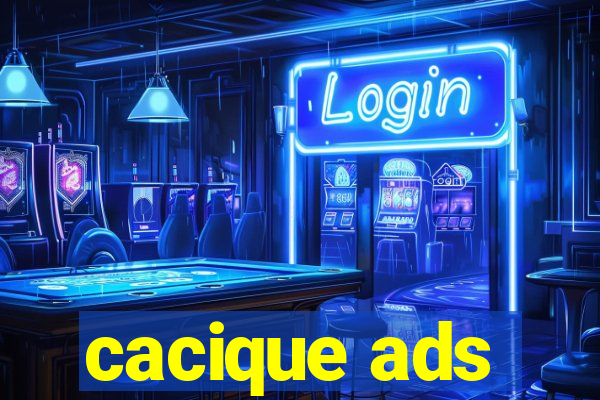 cacique ads