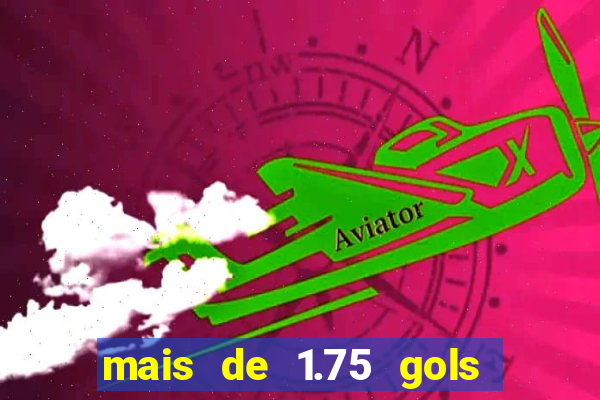 mais de 1.75 gols o que significa estrela bet