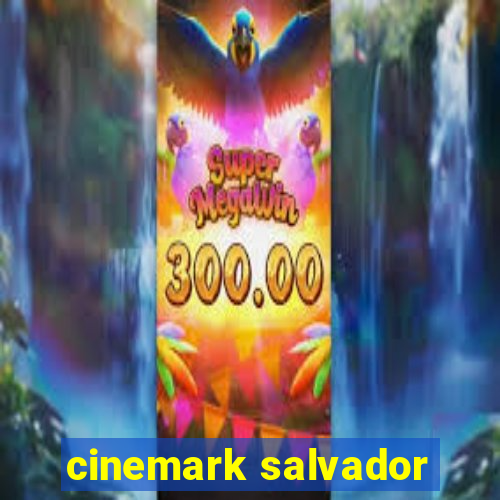 cinemark salvador