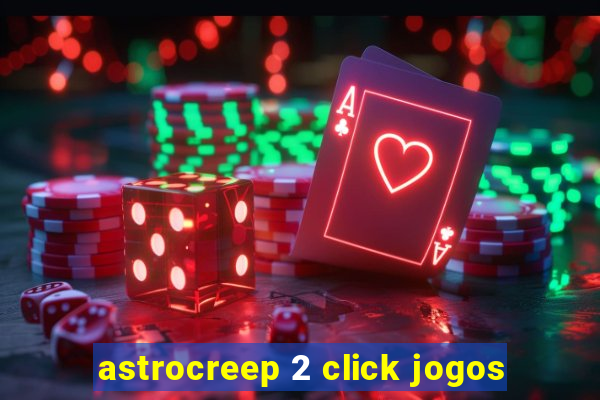 astrocreep 2 click jogos